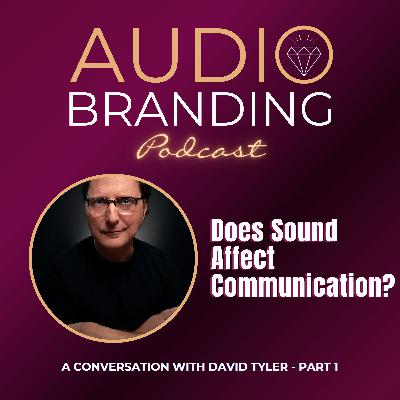 Does Sound Affect Communication? A Conversation with David Tyler - Part 1