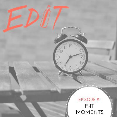 Episode 9 - F-It Moments
