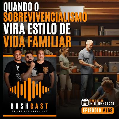 BUSHCAST #169 - Quando o Sobrevivencialismo Vira Estilo de Vida Familiar