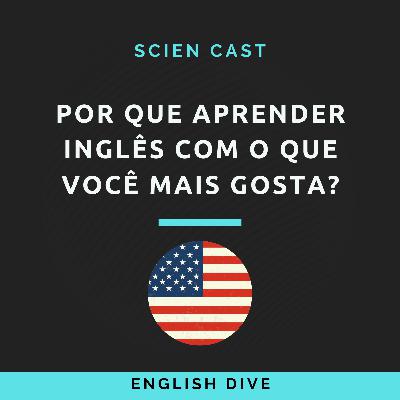 #17 Por que aprender inglês com o que você mais gosta?