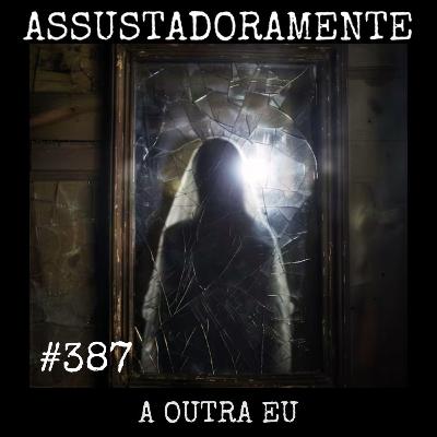 #387 A OUTRA EU e outros relatos sobrenaturais