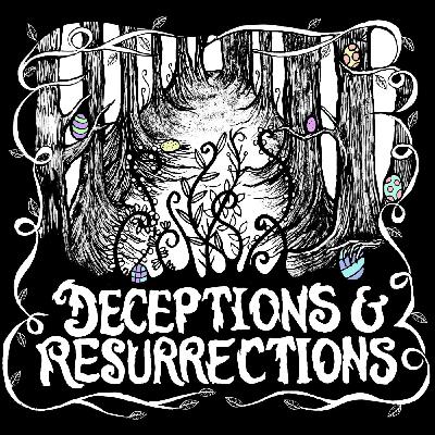 Deceptions & Resurrections, Part 1