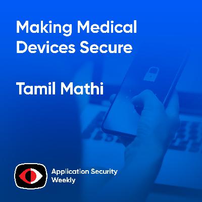Making Medical Devices Secure - Tamil Mathi - ASW #373