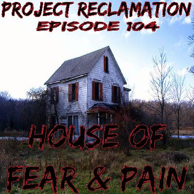 Episode 104: House of Fear & Pain Episode 104: House of Fear & Pain