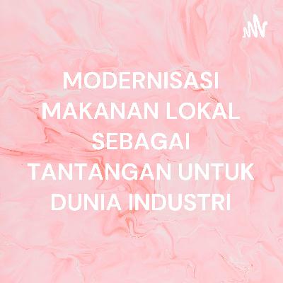 MODERNISASI MAKANAN LOKAL SEBAGAI TANTANGAN UNTUK DUNIA INDUSTRI