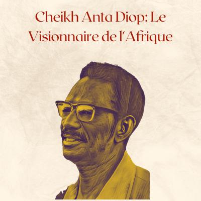 Cheikh Anta Diop: Le Visionnaire de l'Afrique