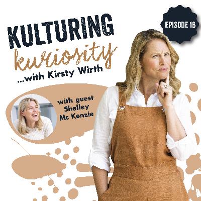 Episode 16: Kulturing Kuriosity with Shelley McKenize