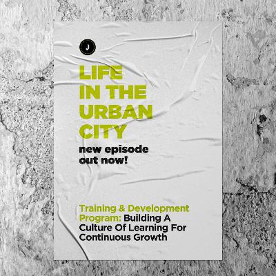 Life In The Urban City | Training & Development Program: Building A Culture Of Learning For Continuous Growth Life In The Urban City | Training & Development Program: Building A Culture Of Learning For Continuous Growth