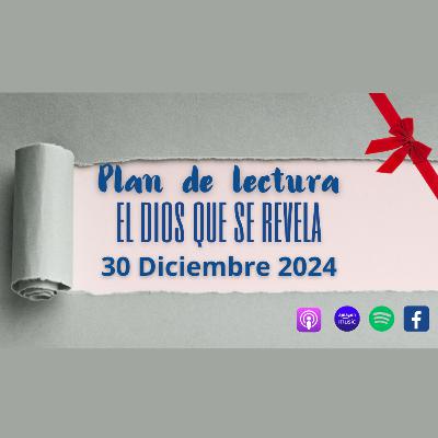 Plan de lectura: el Dios que se revela - 30 DICIEMBRE 2024 Plan de lectura: el Dios que se revela - 30 DICIEMBRE 2024