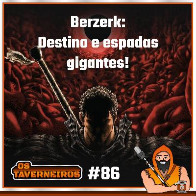 #86 - Berzerk: Destino e espadas gigantes!