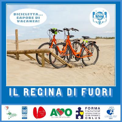Il Regina di Fuori 15.06.22 - Bicicletta... Sapore di Vacanza! Il Regina di Fuori 15.06.22 - Bicicletta... Sapore di Vacanza!