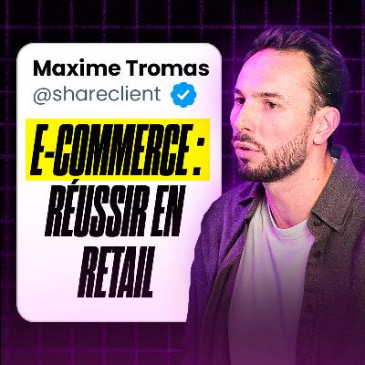 E-commerce : Comment réussir son passage du digital vers le retail ? Avec Maxime Tromas, CEO de Share Client