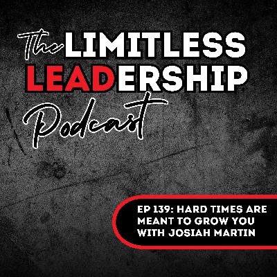 Ep 139: Hard Times are Meant to Grow You with Josiah Martin