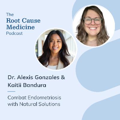 Combat Endometriosis with Natural Solutions with Dr. Alexis Gonzales and Kaitii Bandura