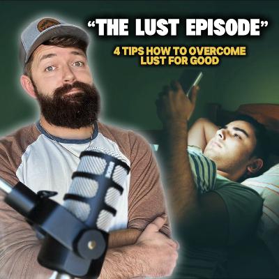“The Lust Episode”. 4 tips on how to overcome lust FOR GOOD! “The Lust Episode”. 4 tips on how to overcome lust FOR GOOD!
