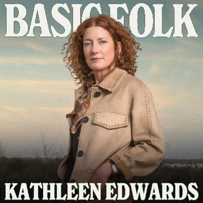 Kathleen Edwards: Making up for 30 Years of No Tears, ep. 328