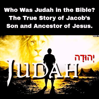 Who Was Judah in the Bible? The True Story of Jacob’s Son and Ancestor of Jesus.