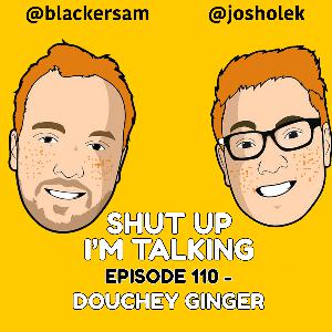 Episode 110 - Douchey Gingers