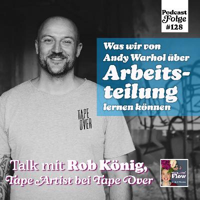 128. Was wir von Andy Warhol über Arbeitsteilung lernen können – Talk mit Rob König, Tape Artist bei Tape Over
