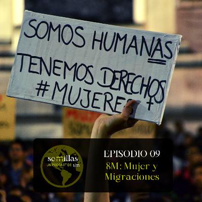 Semillas E09 | 8M: Mujer y Migraciones