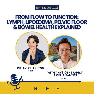 Episode 113. From Flow to Function: Lymph, Lipoedema, Pelvic Floor & Bowel Health Explained with Physiotherapist Amelia Santos Episode 113. From Flow to Function: Lymph, Lipoedema, Pelvic Floor & Bowel Health Explained with Physiotherapist Amelia Santos