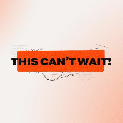This Can't Wait!