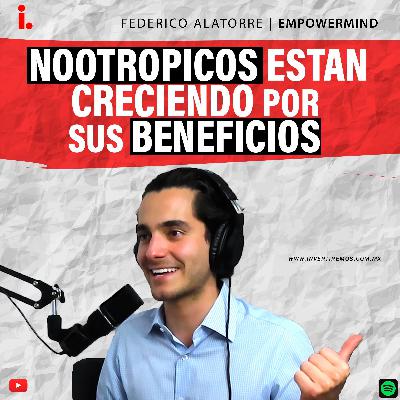 Ep. 10 : Nootropicos estan creciendo por sus beneficios | Fede Alatorre CEO EMPOWERMIND