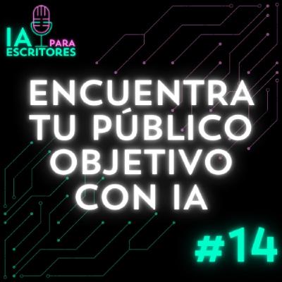 Episodio 14: Encuentra tu público objetivo con IA