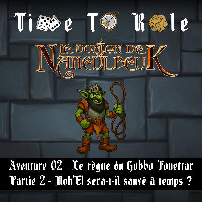 Naheulbeuk - S01E05 - Aventure 02 - Le règne du Gobbo Fouettar - Partie 2 - Noh'El sera-t-il sauvé à temps ?