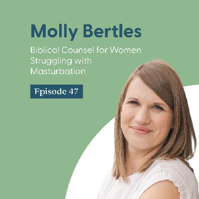 Biblical Help for Women Struggling with Masturbation and Sexual Temptation with Molly Bertles