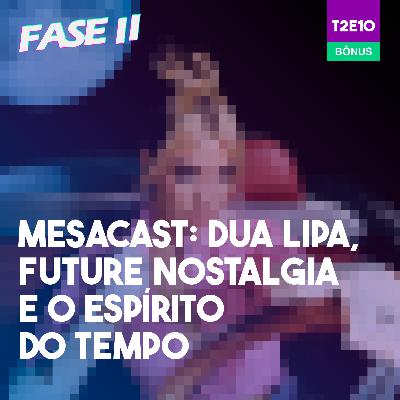 Mesacast: Dua Lipa, Future Nostalgia e o espírito do tempo | Bônus | T2E10
