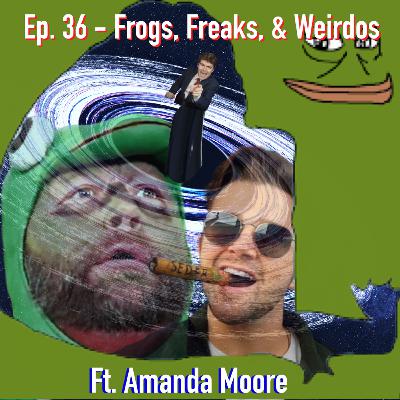 Ep. 36 - Frogs, Freaks, and Weirdos ft. Amanda Moore