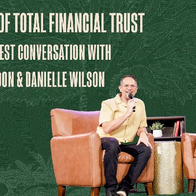 THE POWER OF TOTAL FINANCIAL TRUST: AN HONEST CONVERSATION WITH BRENDON & DANIELLE WILSON