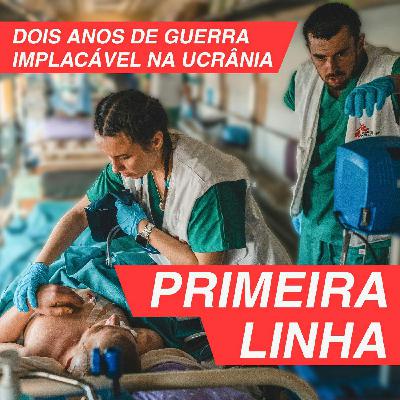 Primeira Linha 4.3 | Dois anos de guerra implacável na Ucrânia Primeira Linha 4.3 | Dois anos de guerra implacável na Ucrânia