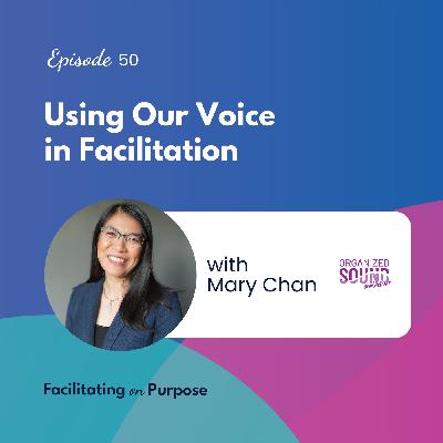 Using Our Voice in Facilitation with Mary Chan - EP 50
