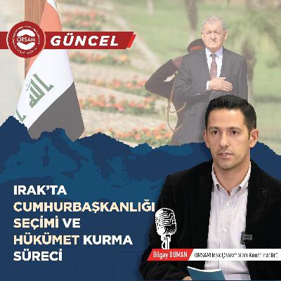 Irak'ta Cumhurbaşkanlığı Seçimi ve Hükümet Kurma Süreci - Bilgay Duman