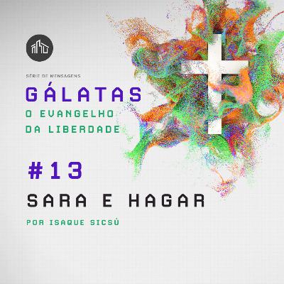 Gálatas: O Evangelho Da Liberdade | #13 Sara e Hagar | Isaque Sicsú Gálatas: O Evangelho Da Liberdade | #13 Sara e Hagar | Isaque Sicsú
