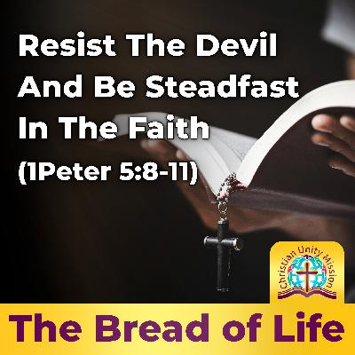 Resist The Devil And Be Steadfast In The Faith (1Peter5:8-11)