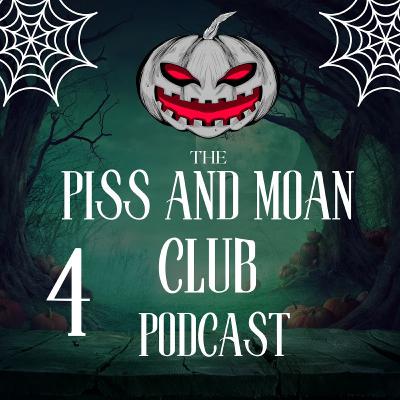 The Piss and Moan Club Podcast Episode 4