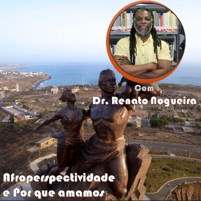 Ep. 18 - Prof. Dr. Renato Noguera (UFRRJ) Afroperspectividade e Por que amamos.