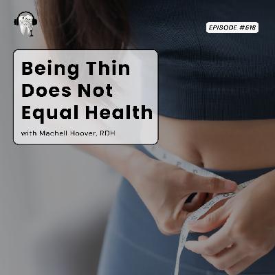 518 Being Thin Does NOT Equal Health with Machell Hoover, RDH 518 Being Thin Does NOT Equal Health with Machell Hoover, RDH