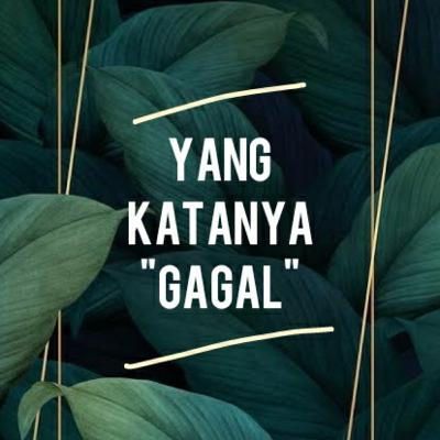 Yang katanya "Gagal" Yang katanya "Gagal"