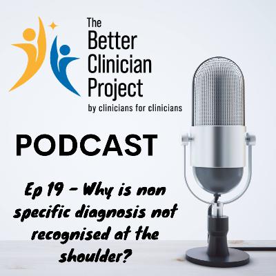Ep 19 - Why is non specific diagnosis not recognised at the shoulder?