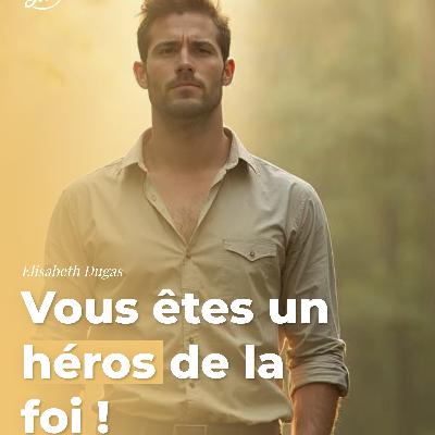 Vous êtes un héros de la foi !