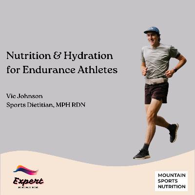 Nutrition & Hydration for Endurance Athletes | Expert Series 06 | Vic Johnson, MPH RDN, Mountain Sports Dietitian