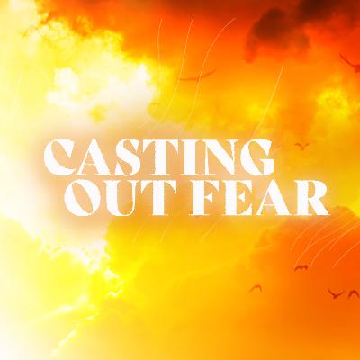 Casting Out Your Fears