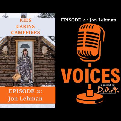 Kids, Cabins & Campfires Ep.2 Jon Lehman on VOICES, a podcast by DOA Dorward Outdoor Adventures Kids, Cabins & Campfires Ep.2 Jon Lehman on VOICES, a podcast by DOA Dorward Outdoor Adventures
