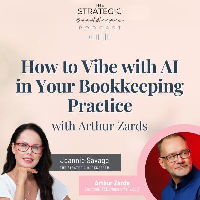 The Strategic Bookkeeper - EP121 - How to Vibe with AI in Your Bookkeeping Practice with Arthur Zards