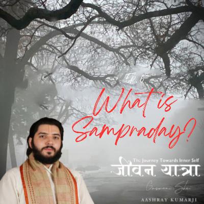 What is Sampraday? Ep.6 Jeevan Yatra