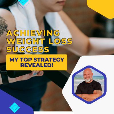 Achieving Weight Loss Success: My Top Strategy Revealed!